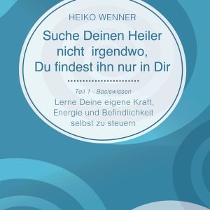 Suche Deinen Heiler nicht irgendwo, Du findest ihn nur in Dir   Teil I
