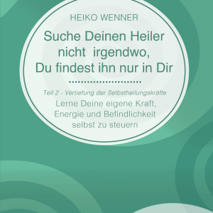 Suche Deinen Heiler nicht irgendwo, Du findest ihn nur in Dir   Teil II